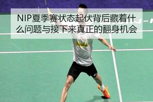 NIP夏季赛状态起伏背后藏着什么问题与接下来真正的翻身机会